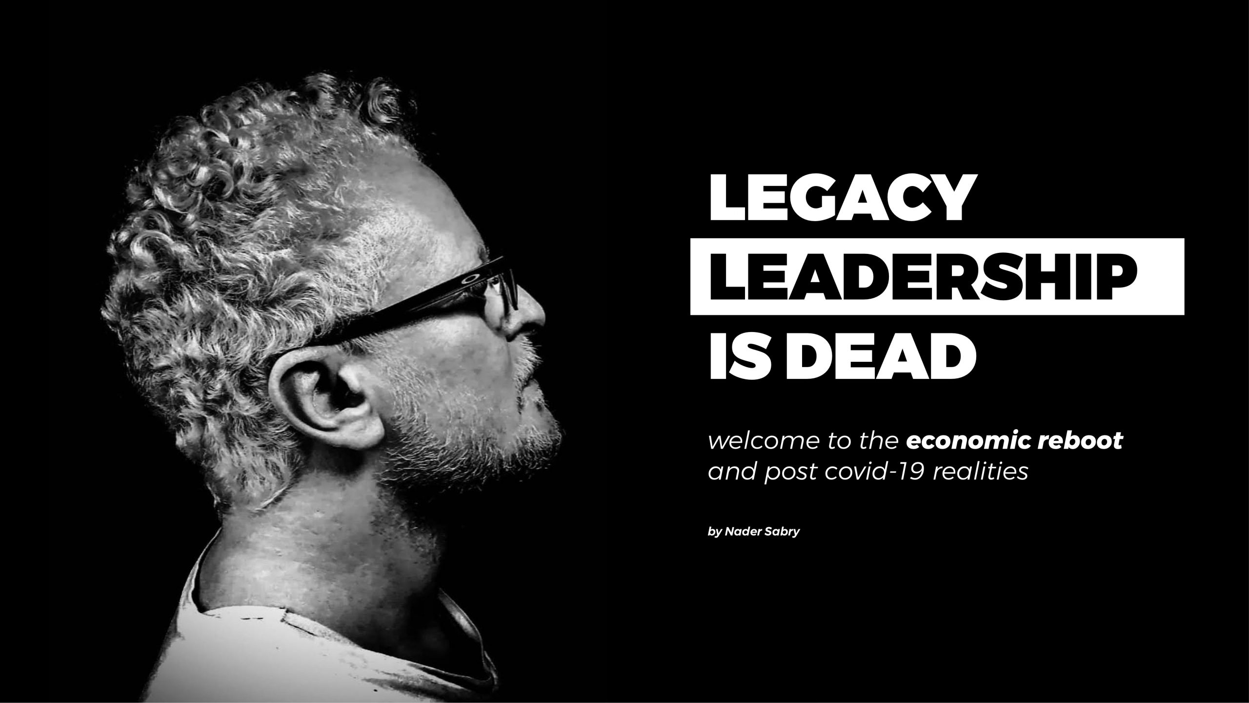 LEGACY LEADERSHIP IS DEAD economic reboot and post covid-19 realities